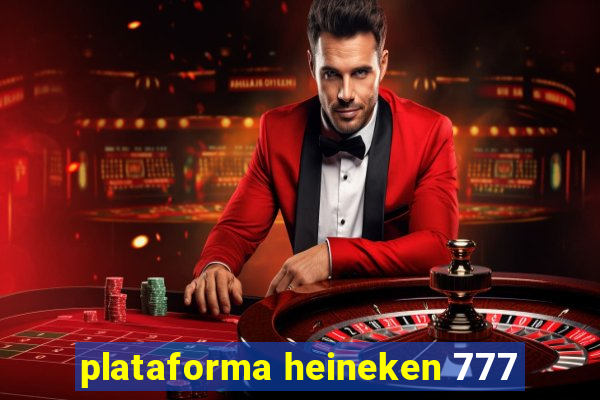 plataforma heineken 777